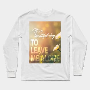 Beautiful day to leave me alone Long Sleeve T-Shirt